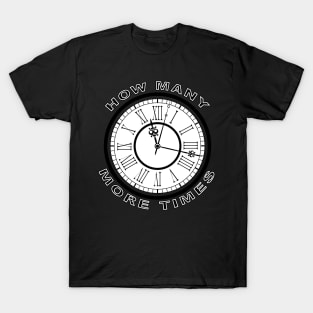 how many more times T-Shirt